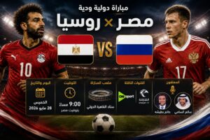 القنوات الناقلة وموعد مباراة مصر ضد روسيا الودية 2026 استعدادًا للمونديال