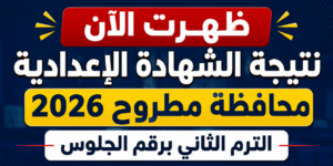 ظهرت الآن نتيجة الشهادة الإعدادية محافظة مطروح 2026 الترم الثاني برقم الجلوس