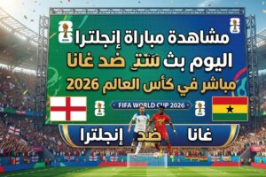 مشاهدة مباراة إنجلترا ضد غانا اليوم في كأس العالم 2026 – القنوات الناقلة والموعد
