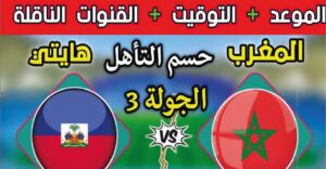 موعد مباراة المغرب ضد هايتي والقنوات الناقلة للمواجهة المرتقبة قبل اللقاء الحاسم في كأس العالم 2026