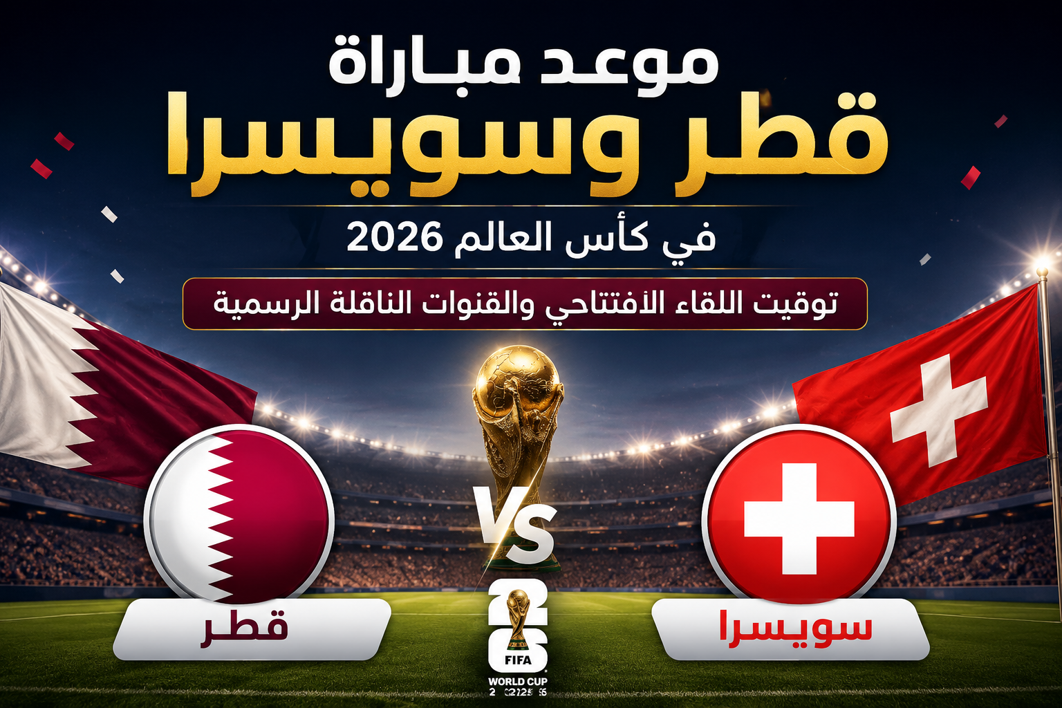 موعد مباراة قطر وسويسرا في كأس العالم 2026.. توقيت اللقاء الافتتاحي والقنوات الناقلة الرسمية
