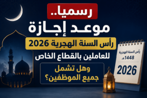 رسميًا.. موعد إجازة رأس السنة الهجرية 2026 للعاملين بالقطاع الخاص وهل تشمل جميع الموظفين؟