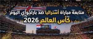 تابع الآن مباراة أستراليا ضد باراجواي في مونديال 2026.. تفاصيل اللقاء كاملة