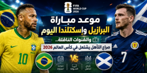 موعد مباراة البرازيل وإسكتلندا اليوم والقنوات الناقلة.. صراع التأهل يشتعل في كأس العالم 2026