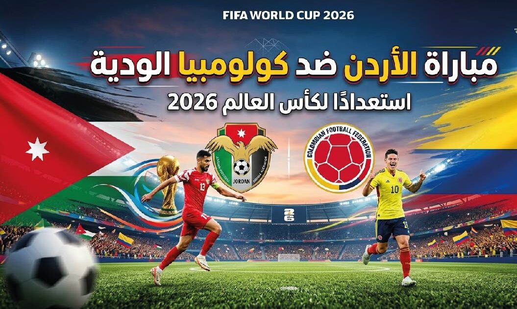 موعد مباراة الأردن وكولومبيا الودية 2026 استعدادًا لكأس العالم والقنوات الناقلة
