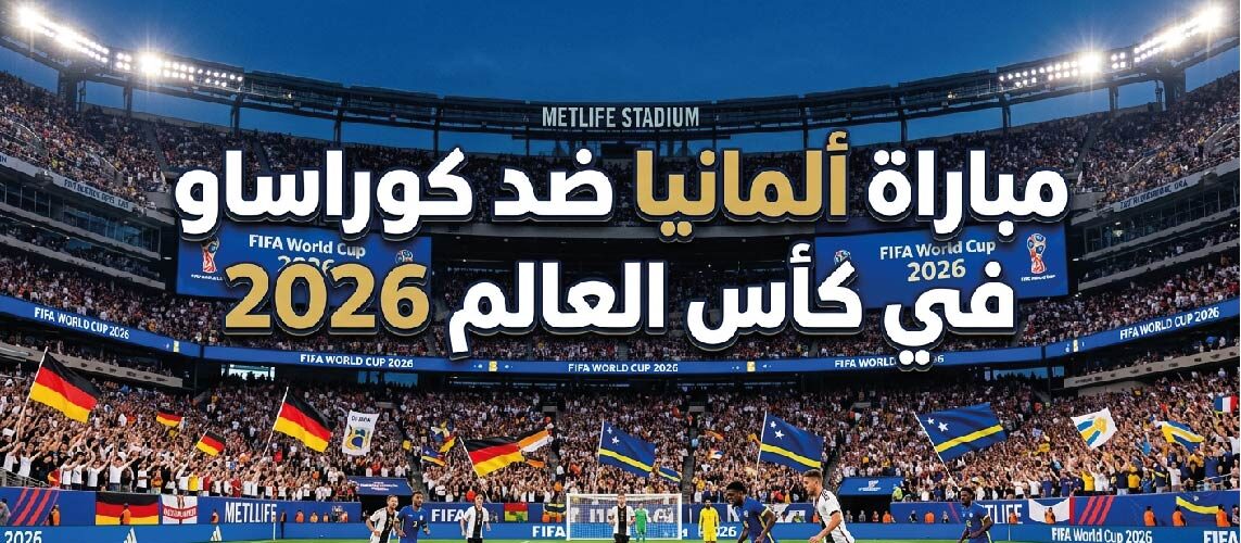 موعد مباراة ألمانيا ضد كوراساو اليوم في كأس العالم 2026 والقنوات الناقلة والتشكيل المتوقع