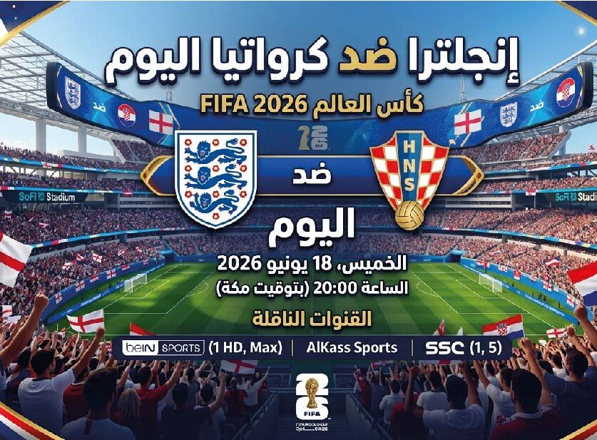 القمة المرتقبة.. موعد مباراة إنجلترا ضد كرواتيا اليوم في كأس العالم 2026 والقنوات الناقلة للمواجهة النارية