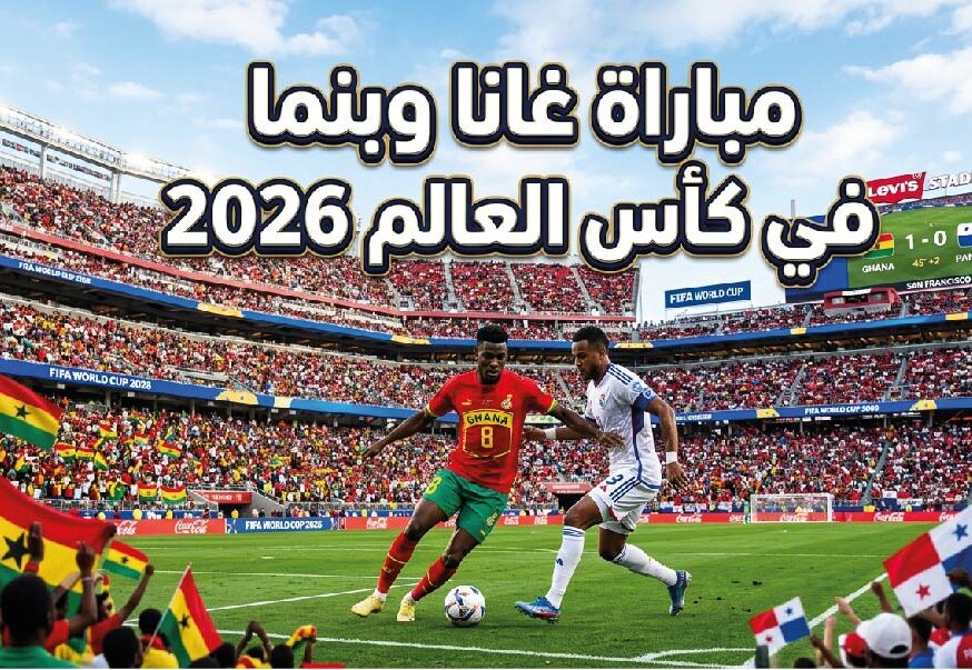 موعد مباراة غانا ضد بنما في كأس العالم 2026 والقنوات الناقلة والتشكيل المتوقع