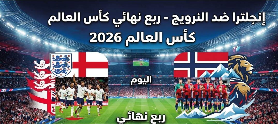 مباراة إنجلترا ضد النرويج اليوم مباشر.. كل ما تريد معرفته عن ربع نهائي كأس العالم 2026