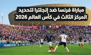 القنوات الناقلة لمباراة فرنسا وإنجلترا في كأس العالم 2026 وموعد انطلاقها
