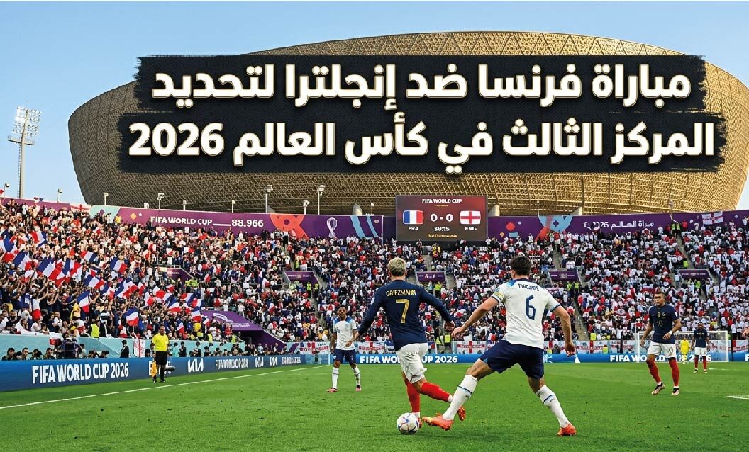 القنوات الناقلة لمباراة فرنسا وإنجلترا في كأس العالم 2026 وموعد انطلاقها