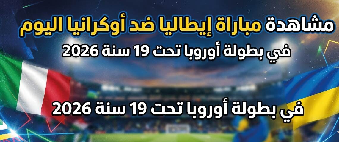 القنوات الناقلة لمباراة إيطاليا ضد أوكرانيا في بطولة أوروبا تحت 19 سنة 2026 وكيفية المشاهدة أونلاين