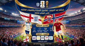 موعد مباراة إنجلترا والنرويج اليوم في كأس العالم 2026 والقنوات الناقلة