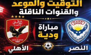 موعد مباراة الأهلي والنصر الودية اليوم 23 يوليو 2026 والقنوات الناقلة وطريقة المشاهدة