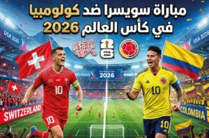 مباراة سويسرا وكولومبيا اليوم في كأس العالم 2026.. كل ما تريد معرفته قبل انطلاق اللقاء