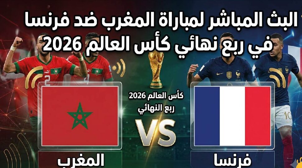 شاهد الآن مباراة المغرب وفرنسا اليوم عبر القنوات الناقلة.. قمة مرتقبة في ربع نهائي كأس العالم 2026