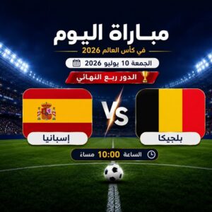 جدول مباريات اليوم الجمعة 10 يوليو في كأس العالم 2026.. قمة إسبانيا وبلجيكا تتصدر المشهد