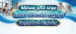 موعد إعلان نتائج مسابقة توظيف الأساتذة 2026 في الجزائر وخطوات استخراج النتيجة