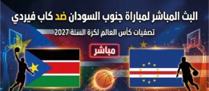مباراة جنوب السودان ضد كاب فيردي اليوم.. الموعد والقنوات الناقلة في تصفيات مونديال السلة 2027