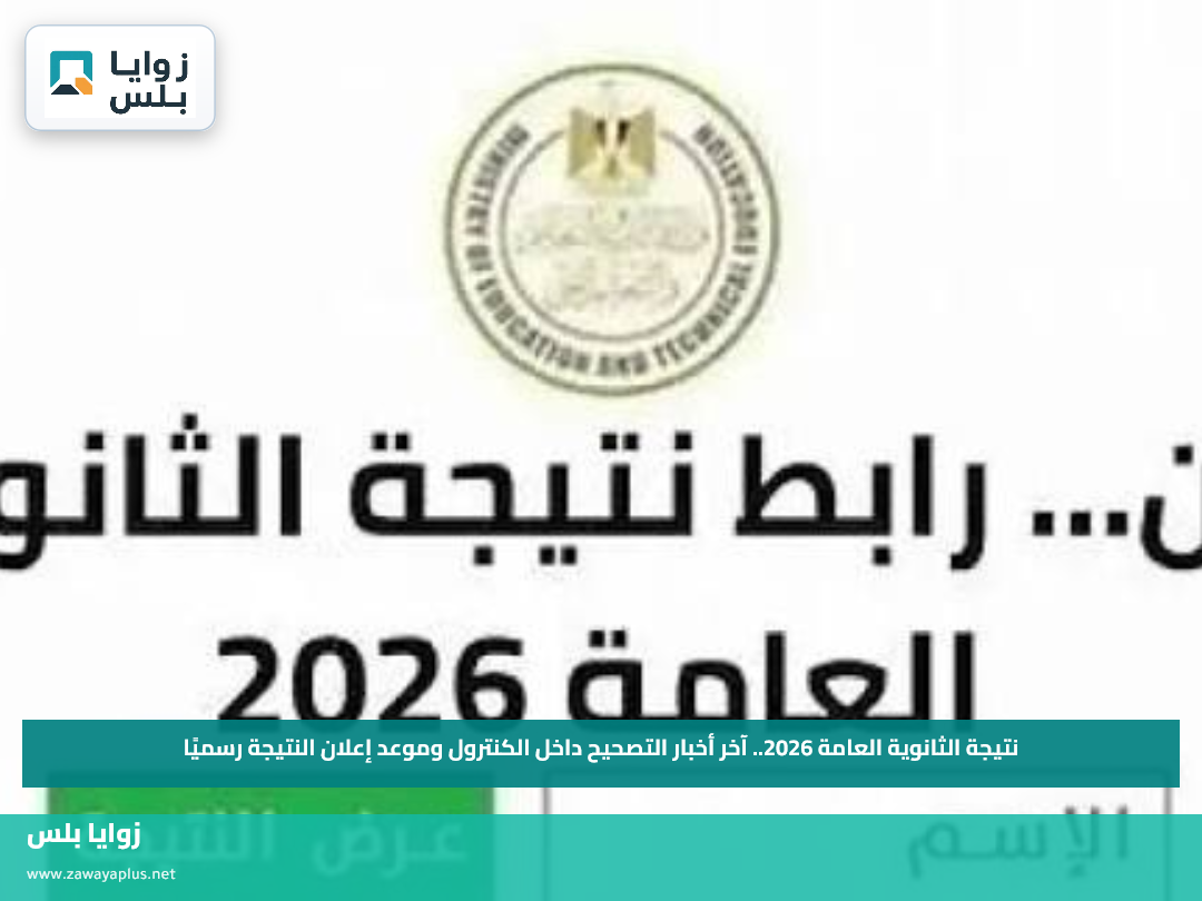 نتيجة الثانوية العامة 2026.. آخر أخبار التصحيح داخل الكنترول وموعد إعلان النتيجة رسميًا