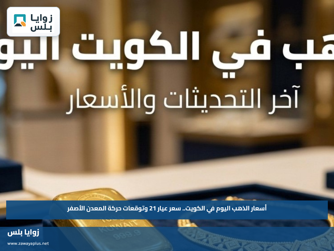أسعار الذهب اليوم في الكويت.. سعر عيار 21 وتوقعات حركة المعدن الأصفر