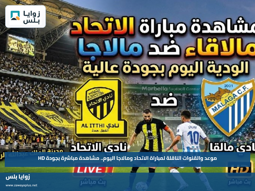 موعد والقنوات الناقلة لمباراة الاتحاد ومالاجا اليوم.. مشاهدة مباشرة بجودة HD