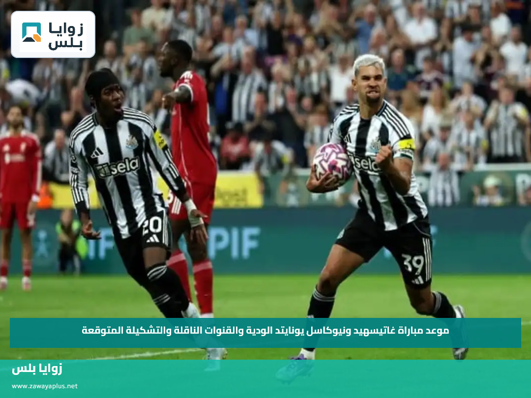 موعد مباراة غاتيسهيد ونيوكاسل يونايتد الودية والقنوات الناقلة والتشكيلة المتوقعة