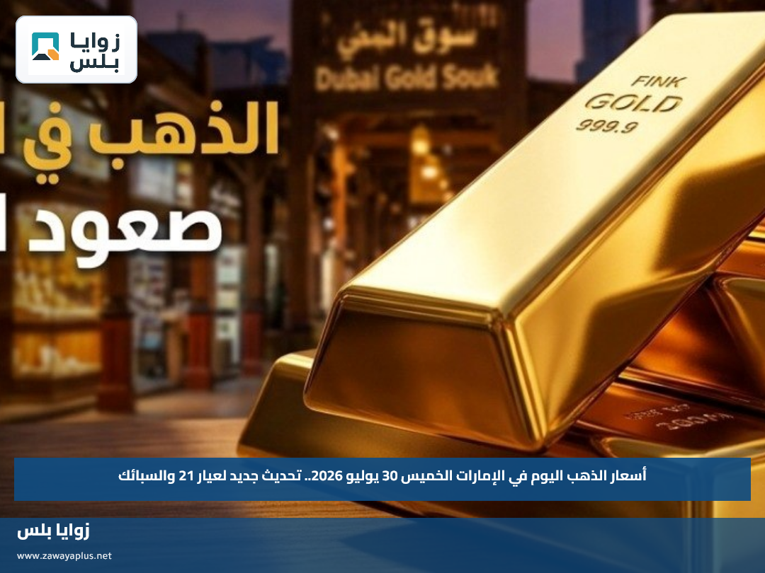 أسعار الذهب اليوم في الإمارات الخميس 30 يوليو 2026.. تحديث جديد لعيار 21 والسبائك