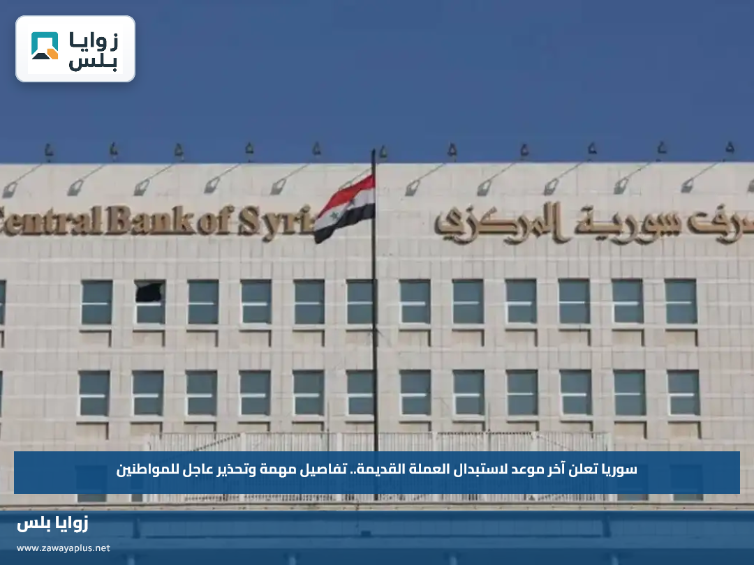 سوريا تعلن آخر موعد لاستبدال العملة القديمة.. تفاصيل مهمة وتحذير عاجل للمواطنين