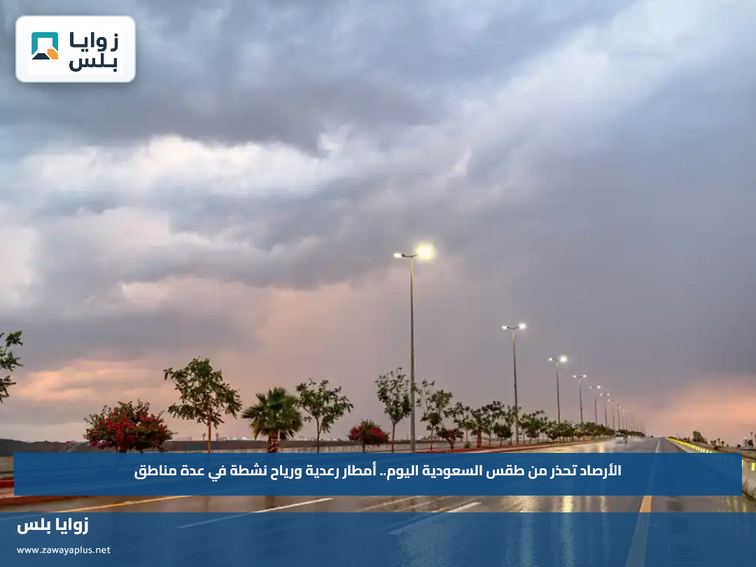 الأرصاد تحذر من طقس السعودية اليوم.. أمطار رعدية ورياح نشطة في عدة مناطق