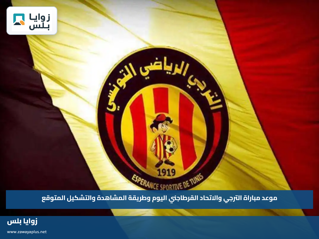 موعد مباراة الترجي والاتحاد القرطاجني اليوم وطريقة المشاهدة والتشكيل المتوقع