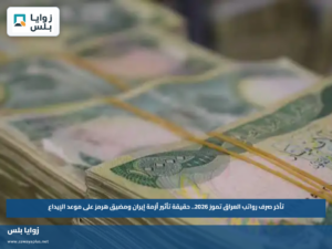 تأخر صرف رواتب العراق تموز 2026.. حقيقة تأثير أزمة إيران ومضيق هرمز على موعد الإيداع