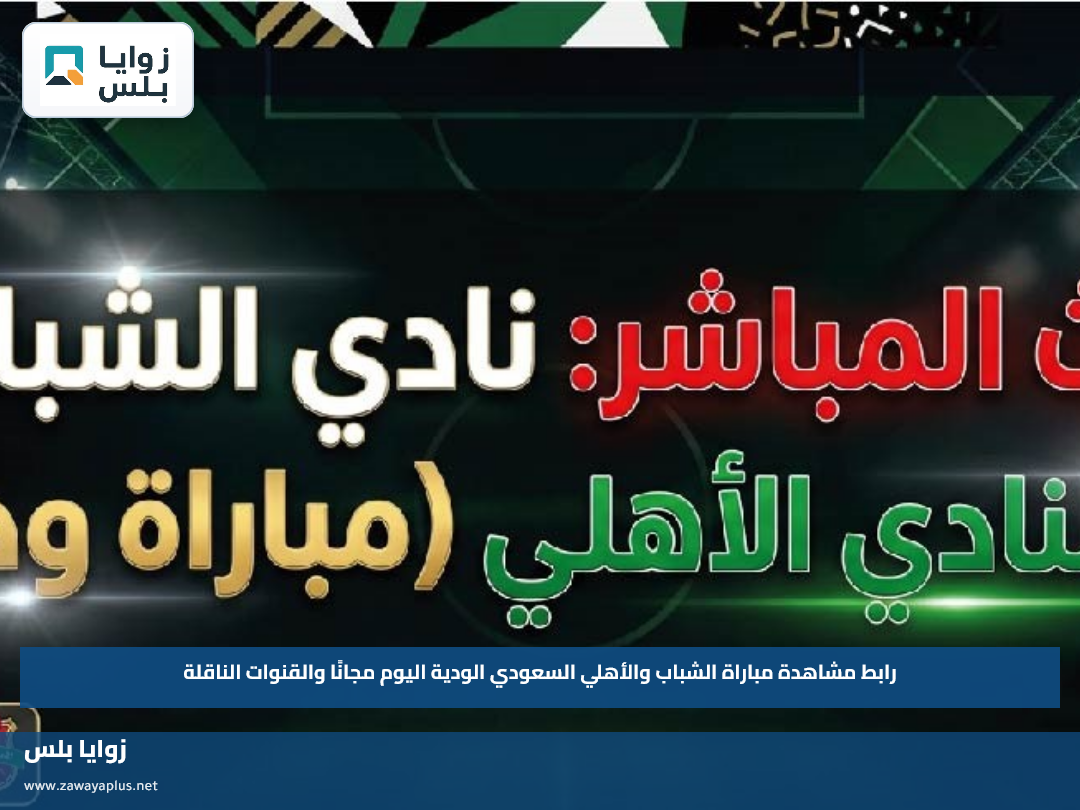 رابط مشاهدة مباراة الشباب والأهلي السعودي الودية اليوم مجانًا والقنوات الناقلة