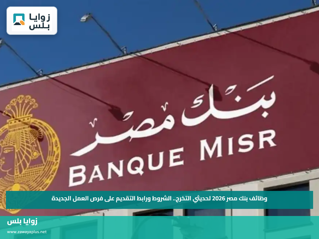 وظائف بنك مصر 2026 لحديثي التخرج.. الشروط ورابط التقديم على فرص العمل الجديدة