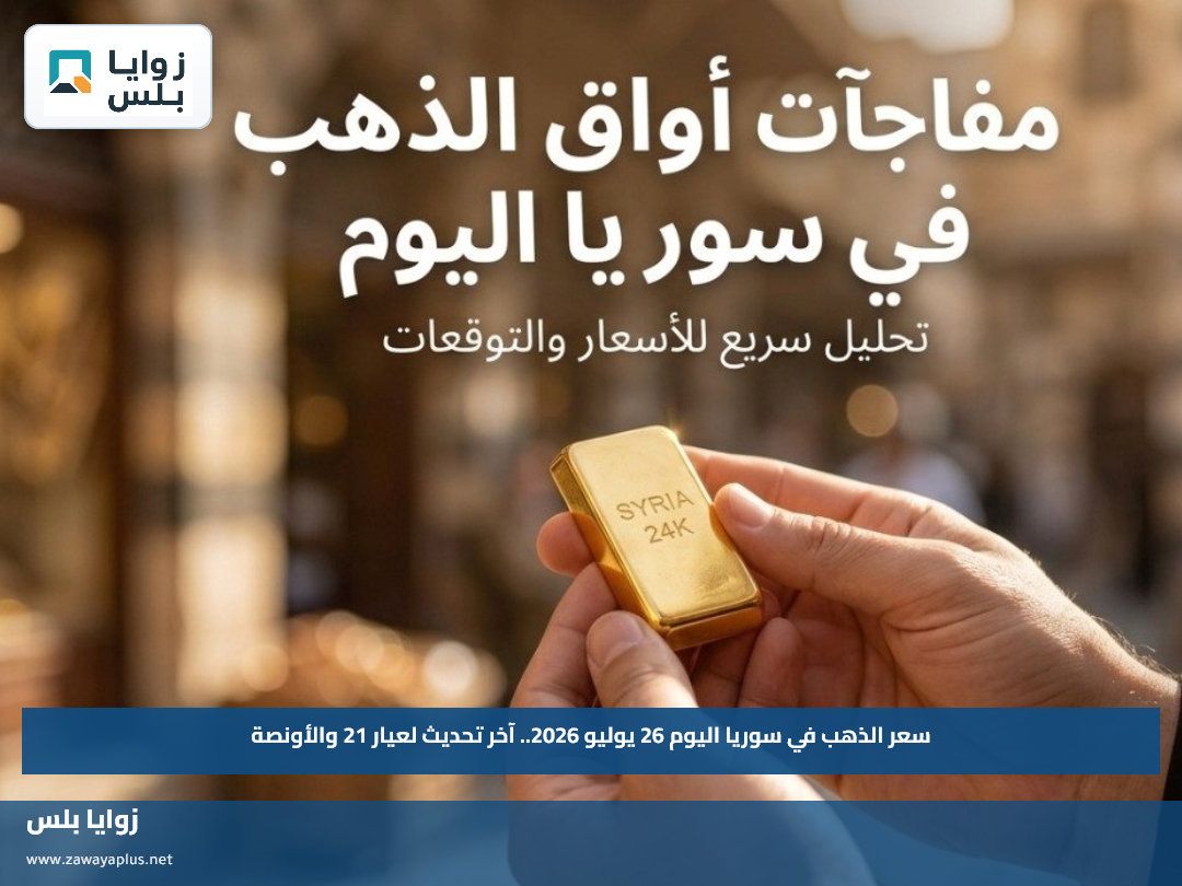 سعر الذهب في سوريا اليوم 26 يوليو 2026.. آخر تحديث لعيار 21 والأونصة