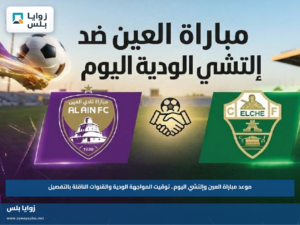 موعد مباراة العين وإلتشي اليوم.. توقيت المواجهة الودية والقنوات الناقلة بالتفصيل