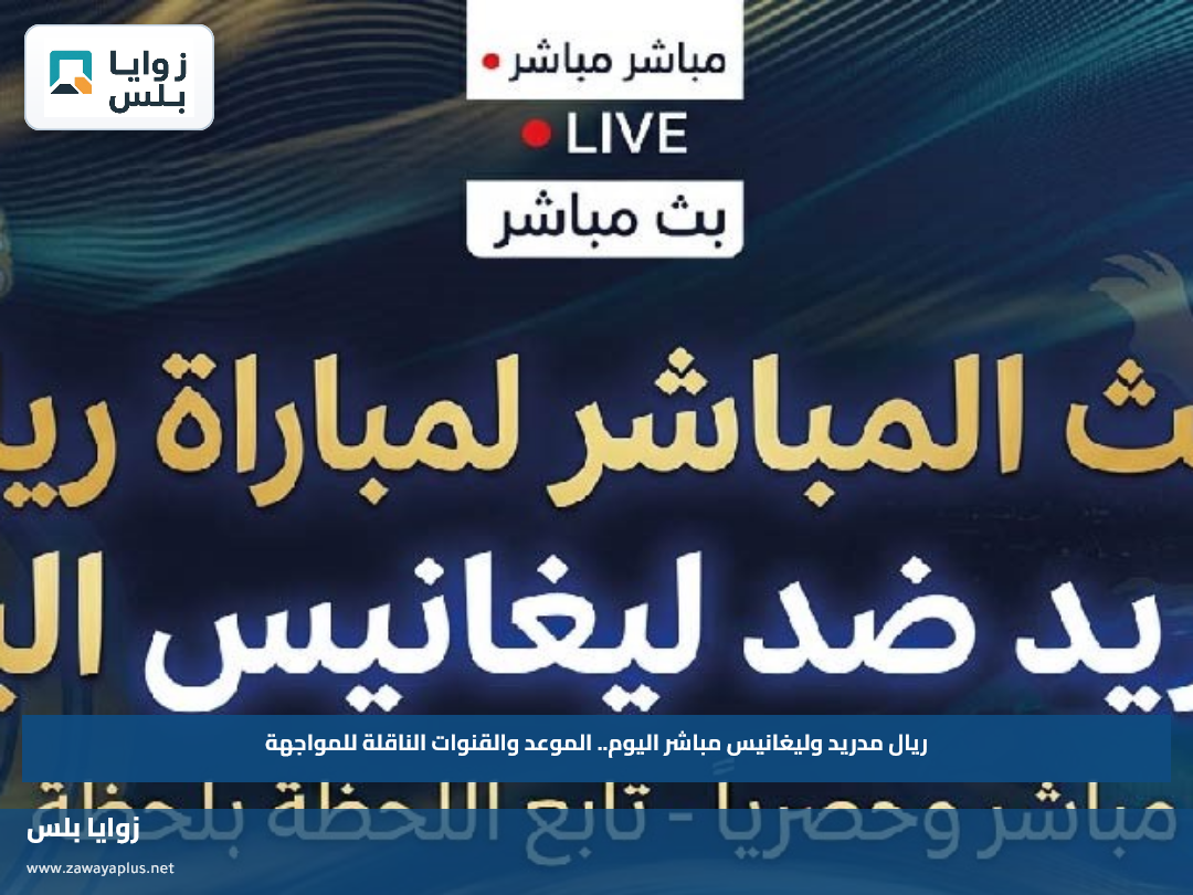 ريال مدريد وليغانيس مباشر اليوم.. الموعد والقنوات الناقلة للمواجهة