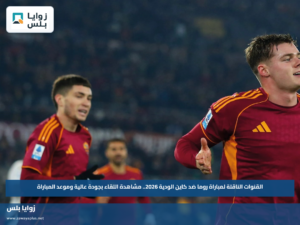 القنوات الناقلة لمباراة روما ضد كاين الودية 2026.. مشاهدة اللقاء بجودة عالية وموعد المباراة