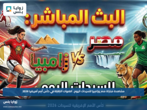 مشاهدة مباراة مصر وزامبيا للسيدات اليوم.. القنوات الناقلة في كأس أمم أفريقيا 2026