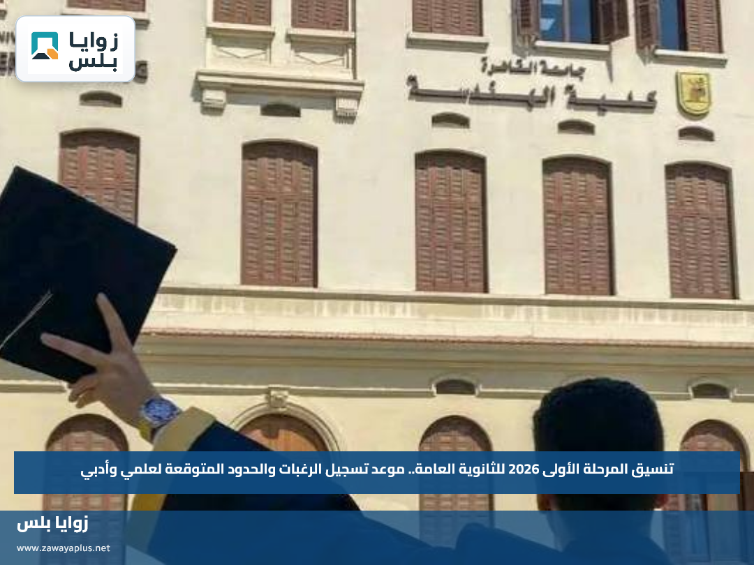 تنسيق المرحلة الأولى 2026 للثانوية العامة.. موعد تسجيل الرغبات والحدود المتوقعة لعلمي وأدبي