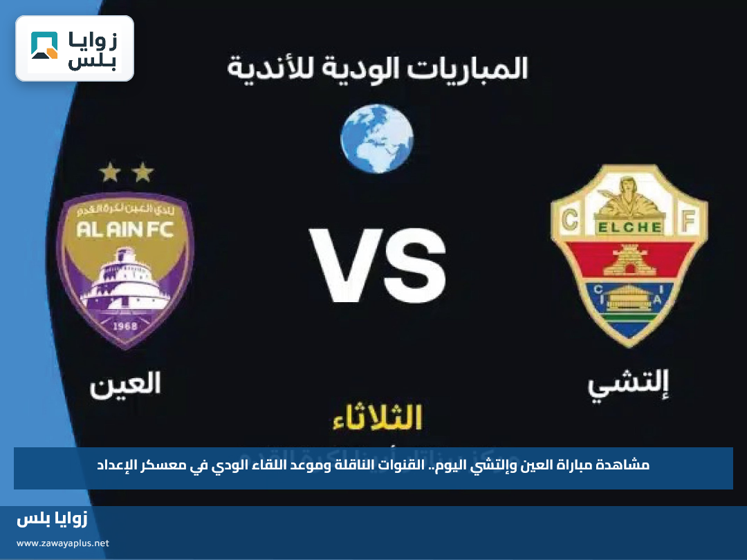 مشاهدة مباراة العين وإلتشي اليوم.. القنوات الناقلة وموعد اللقاء الودي في معسكر الإعداد