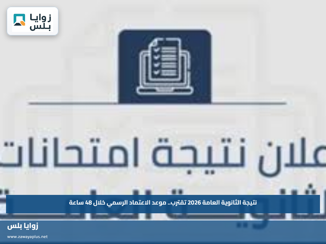 نتيجة الثانوية العامة 2026 تقترب.. موعد الاعتماد الرسمي خلال 48 ساعة