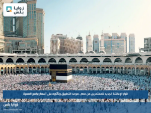 قرار الإعاشة الجديد للمعتمرين من مصر.. موعد التطبيق وتأثيره على أسعار برامج العمرة