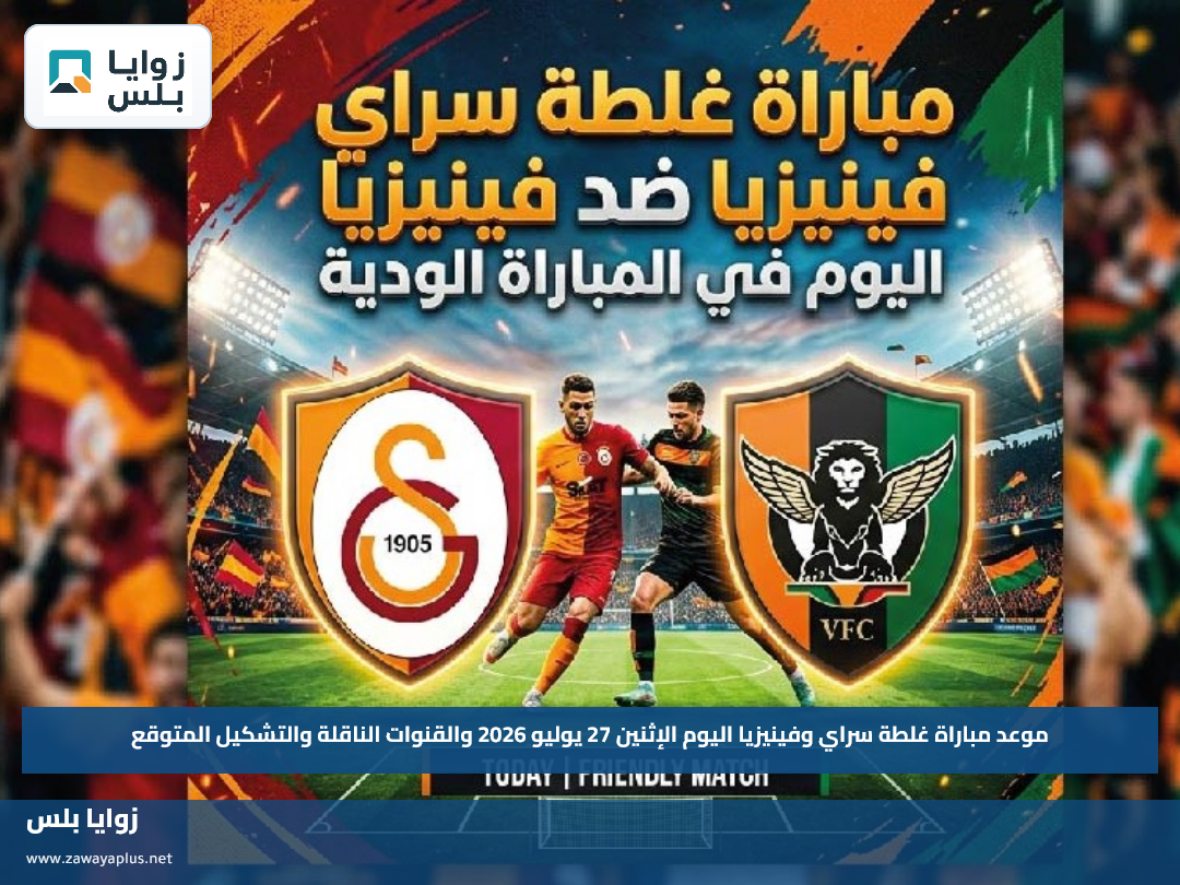 موعد مباراة غلطة سراي وفينيزيا اليوم الإثنين 27 يوليو 2026 والقنوات الناقلة والتشكيل المتوقع