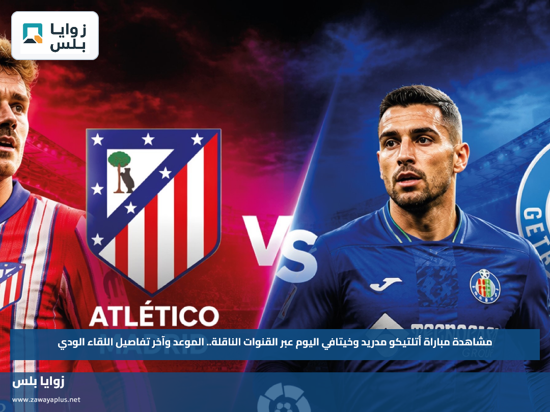 مشاهدة مباراة أتلتيكو مدريد وخيتافي اليوم عبر القنوات الناقلة.. الموعد وآخر تفاصيل اللقاء الودي