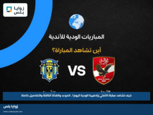 كيف تشاهد مباراة الأهلي ولافيينا الودية اليوم؟.. الموعد والقناة الناقلة والتفاصيل كاملة