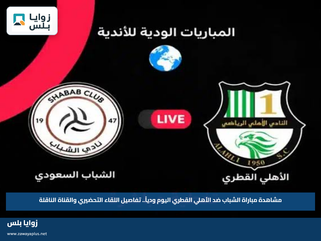 مشاهدة مباراة الشباب ضد الأهلي القطري اليوم ودياً.. تفاصيل اللقاء التحضيري والقناة الناقلة