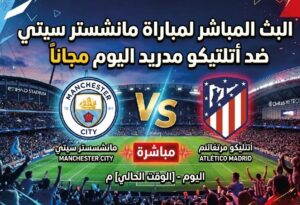مباراة مانشستر سيتي ضد أتلتيكو مدريد اليوم.. القنوات الناقلة وطرق المشاهدة المجانية