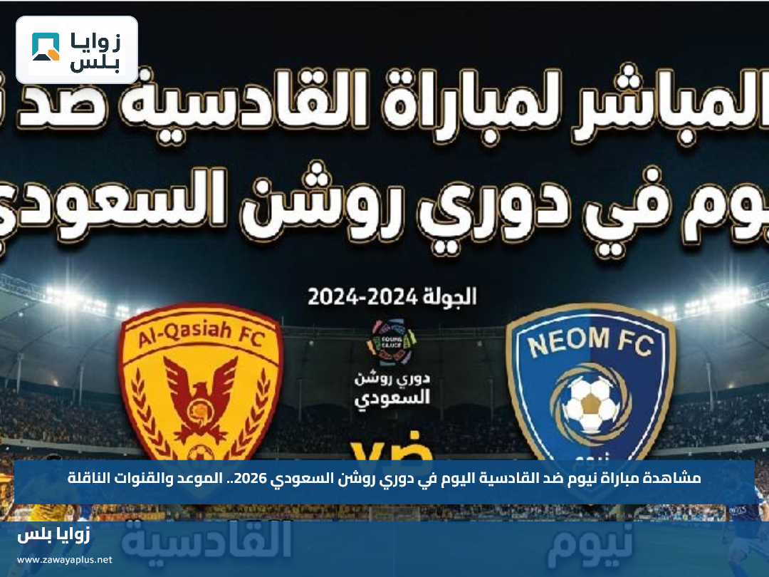مشاهدة مباراة نيوم ضد القادسية اليوم في دوري روشن السعودي 2026.. الموعد والقنوات الناقلة