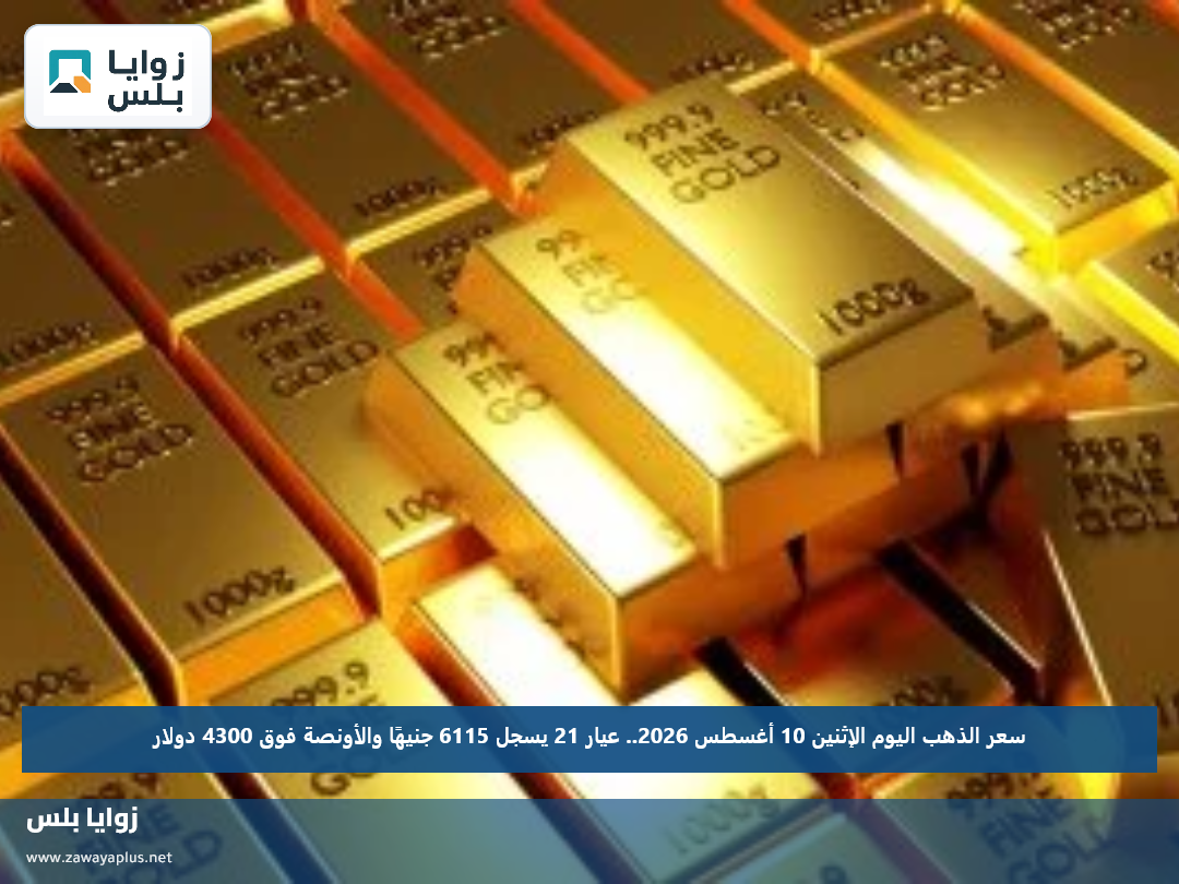 سعر الذهب اليوم الإثنين 10 أغسطس 2026.. عيار 21 يسجل 6115 جنيهًا والأونصة فوق 4300 دولار